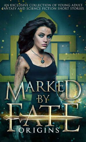 [Fate 01] • Marked by Fate · Origins · an Exclusive Collection of Young Adult Fantasy and Science Fiction Short Stories